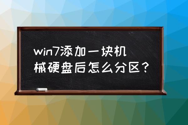 win7新加硬盘怎么分区 win7添加一块机械硬盘后怎么分区？