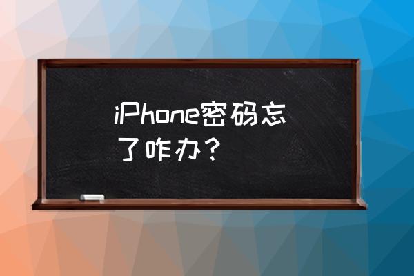 我的苹果手机密码忘了怎么办啊 iPhone密码忘了咋办？