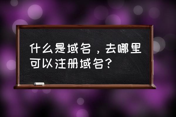 国际域名注册是什么 什么是域名，去哪里可以注册域名？