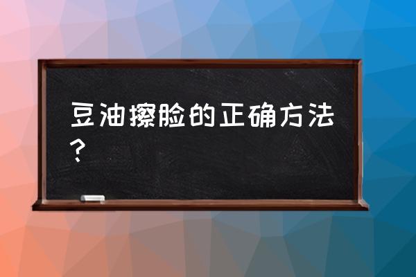 植物油洁面要加乳化剂吗 豆油擦脸的正确方法？