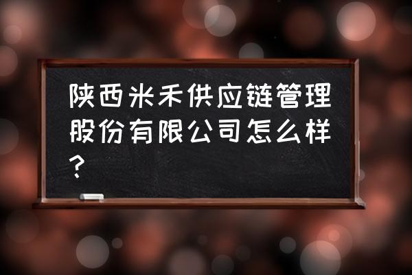 陕西省食材类的企业有哪些 陕西米禾供应链管理股份有限公司怎么样？