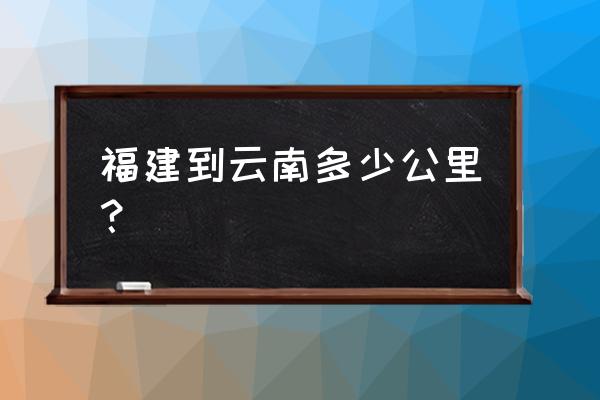 昆明到厦门过路费多少 福建到云南多少公里？