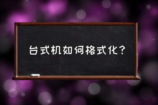 台式电脑怎格式化 台式机如何格式化？