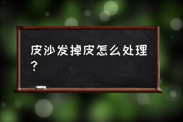 皮沙发掉皮用什么修复 皮沙发掉皮怎么处理？