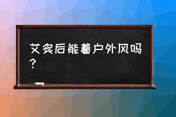 艾灸能配合运动吗 艾炙后能着户外风吗？