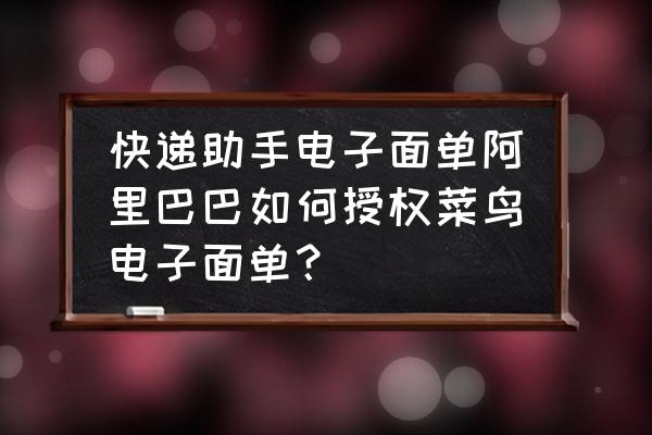 阿里巴巴卖家在哪里菜鸟授权 快递助手电子面单阿里巴巴如何授权菜鸟电子面单？