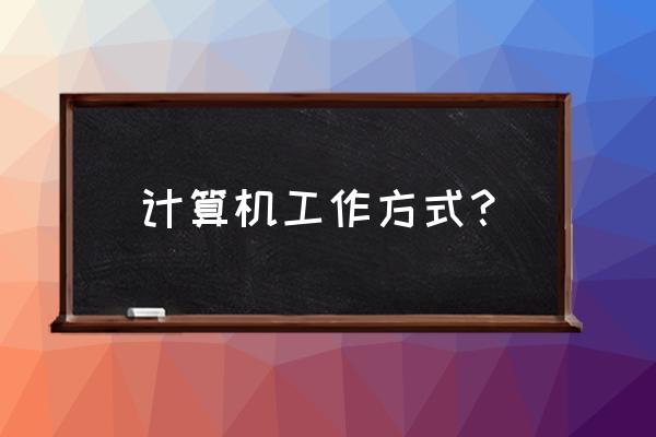 计算机系统是怎么工作的 计算机工作方式？