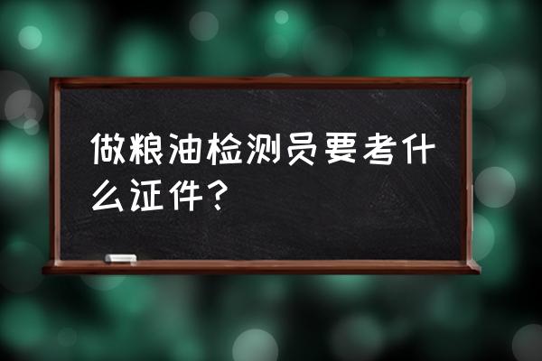 哈尔滨在哪报考粮油检验员 做粮油检测员要考什么证件？