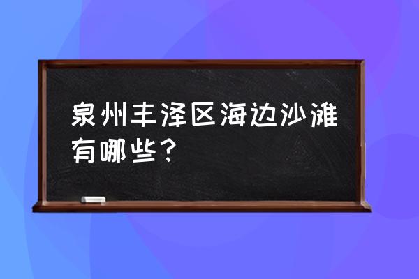 泉州海边烧烤哪里好 泉州丰泽区海边沙滩有哪些？