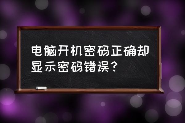 如何让电脑显示密码提示错误 电脑开机密码正确却显示密码错误？