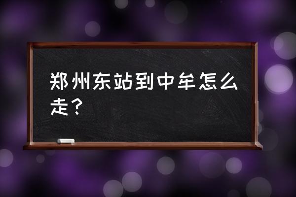 中牟县到郑州东站需要多久 郑州东站到中牟怎么走？