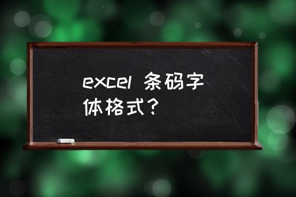 条形码查询的是什么字体 excel 条码字体格式？