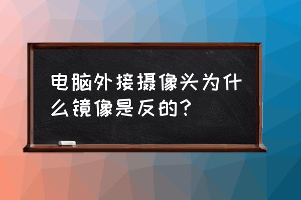 机器镜头镜像反了是什么情况 电脑外接摄像头为什么镜像是反的？