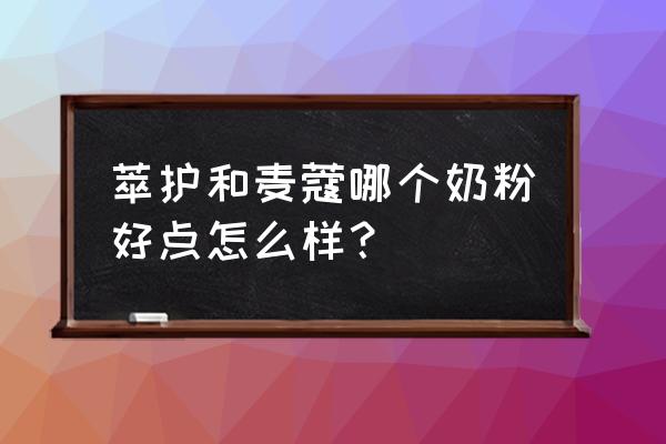 麦寇奶粉上火吗 萃护和麦蔻哪个奶粉好点怎么样？