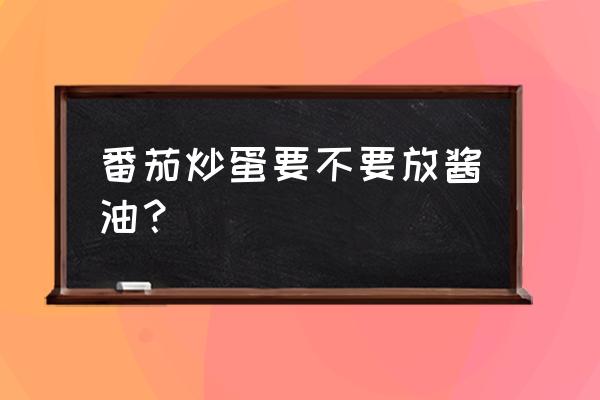 番茄炒蛋不能放酱油吗 番茄炒蛋要不要放酱油？