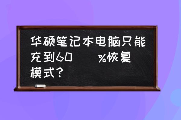 笔记本电脑平衡模式怎样才好 华硕笔记本电脑只能充到60\\%恢复模式？