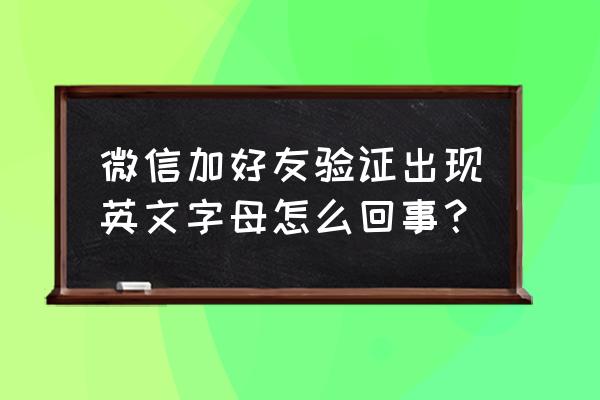 苹果手机加微信代码是什么情况 微信加好友验证出现英文字母怎么回事？