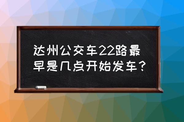 达州火车站坐几路到中心广场 达州公交车22路最早是几点开始发车？