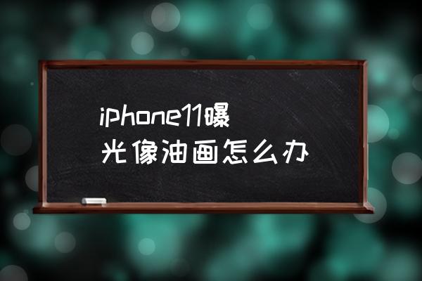 苹果手机自动曝光锁定怎么设置 iphone11曝光像油画怎么办