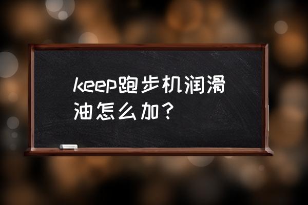 跑步机机油怎么 keep跑步机润滑油怎么加？