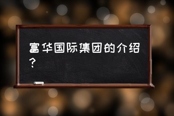 遵义富华国际的房子怎么样 富华国际集团的介绍？