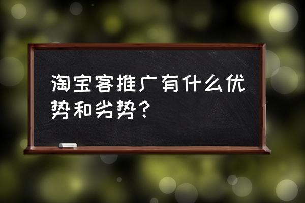 现在淘客来推有用吗 淘宝客推广有什么优势和劣势？