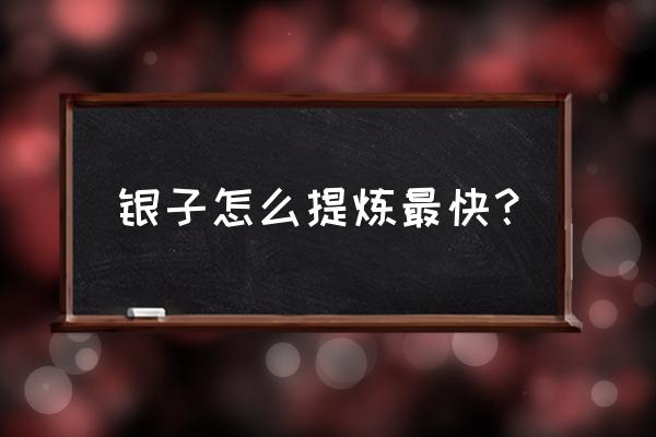 从哪里可以提炼白银最多 银子怎么提炼最快？