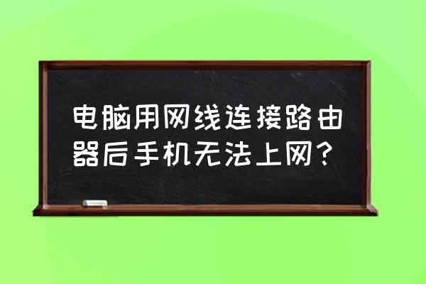 路由器连接手机不能上网怎么办 电脑用网线连接路由器后手机无法上网？