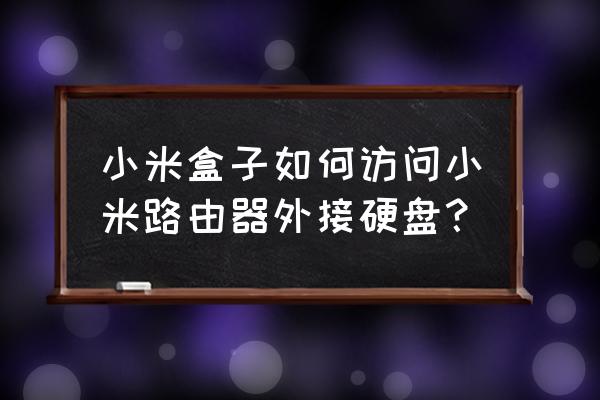 小米盒子如何看硬盘吗 小米盒子如何访问小米路由器外接硬盘？