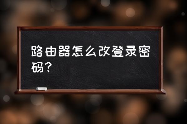 京东路由器登录密码怎么修改 路由器怎么改登录密码？