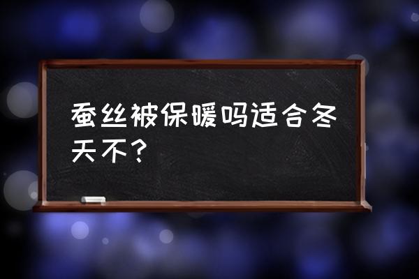 冬天怎么盖桑蚕丝被子才更保暖 蚕丝被保暖吗适合冬天不？