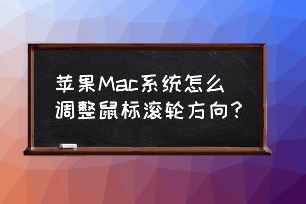 苹果电脑滚动条左右怎么设置 苹果Mac系统怎么调整鼠标滚轮方向？