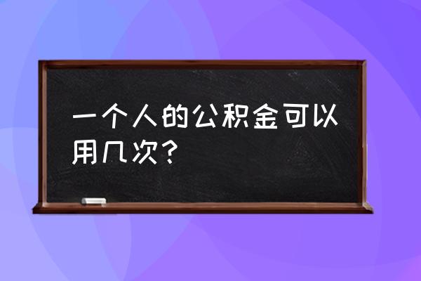 扬州公积金一人最多使用几次 一个人的公积金可以用几次？