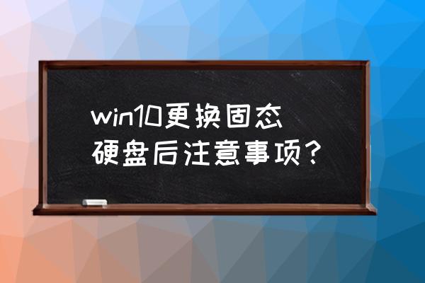 ssd固态注意什么 win10更换固态硬盘后注意事项？