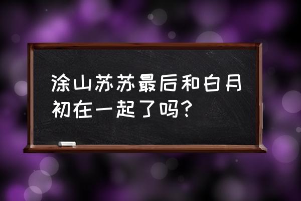 涂山苏苏的简笔画照片 涂山苏苏最后和白月初在一起了吗？