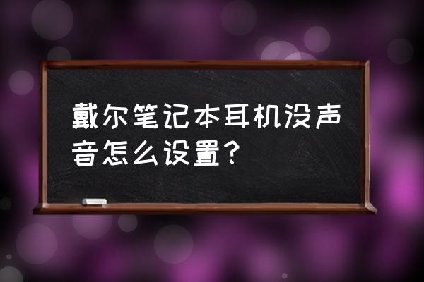 戴尔笔记本音质怎么提升 戴尔笔记本耳机没声音怎么设置？