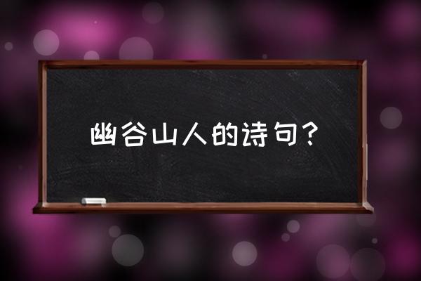 幽谷神潭攻略大全 幽谷山人的诗句？