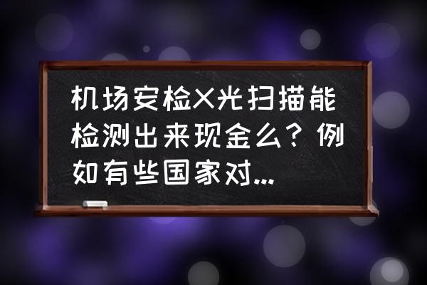 怎样写检查书 机场安检X光扫描能检测出来现金么？例如有些国家对美金实行了管制~~~？