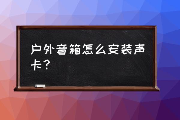 室外音响的安装方法 户外音箱怎么安装声卡？