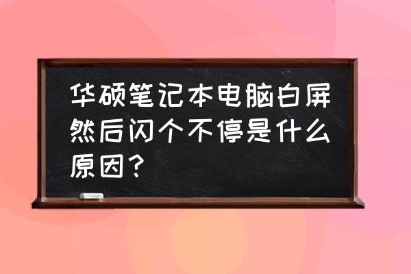 华硕笔记本电脑跳屏怎么解决 华硕笔记本电脑白屏然后闪个不停是什么原因？