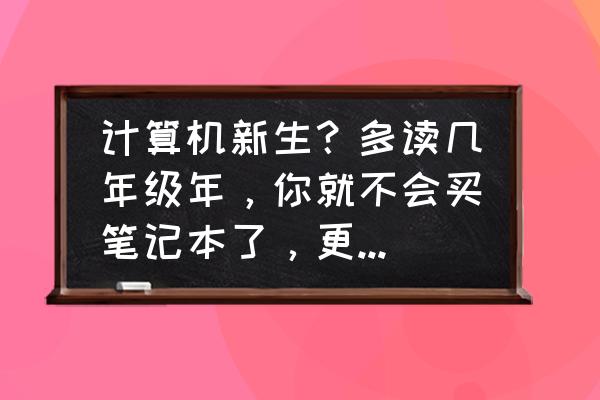 手工制作电脑笔记本 计算机新生？多读几年级年，你就不会买笔记本了，更不会开口就买联想？