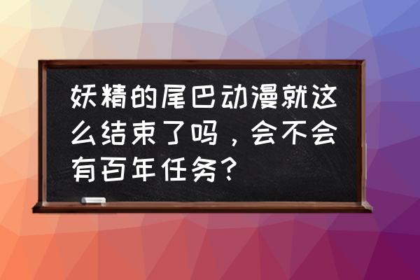 妖精的尾巴手游有单机吗 妖精的尾巴动漫就这么结束了吗，会不会有百年任务？