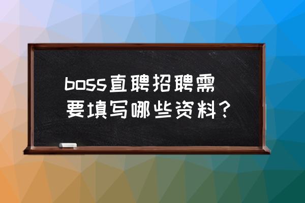 boss直聘的学历可以乱写吗 boss直聘招聘需要填写哪些资料？