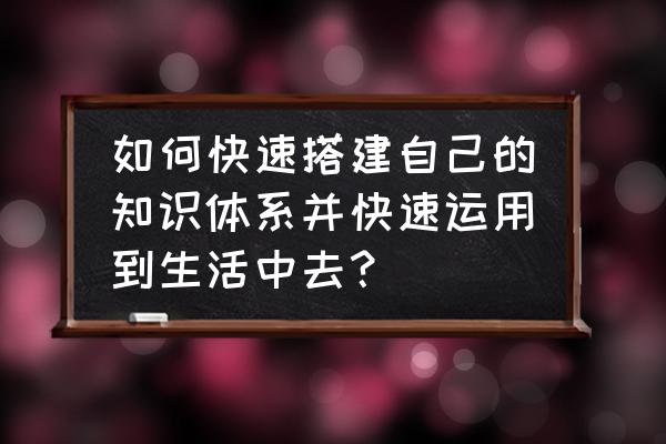 企业培训如何做到真正有效 如何快速搭建自己的知识体系并快速运用到生活中去？