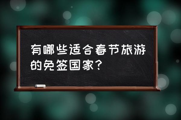 去埃及旅行顺便去哪个国家划算 有哪些适合春节旅游的免签国家？