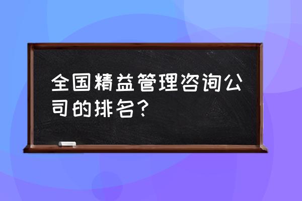 精益改善质量提升案例 全国精益管理咨询公司的排名？