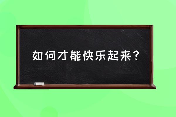 你想用什么办法让别人快乐一年级 如何才能快乐起来？