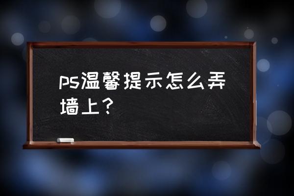 ps温馨提示牌制作教程 ps温馨提示怎么弄墙上？