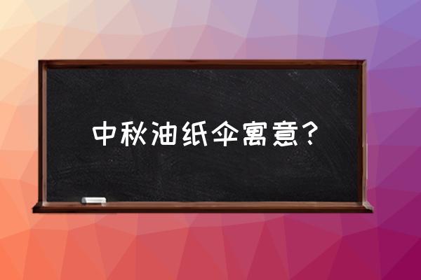 古镇适合什么油纸伞 中秋油纸伞寓意？