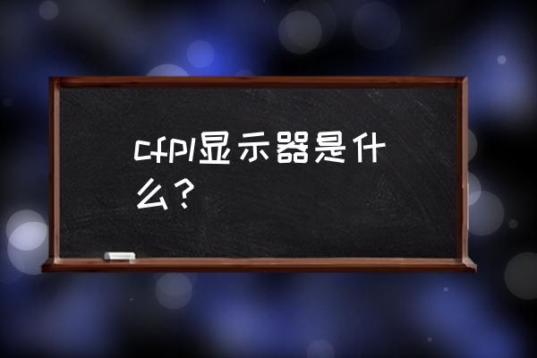 电竞显示器用什么牌子 cfpl显示器是什么？